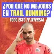 #214 ¿Por qué no mejoras en TRAIL RUNNING?