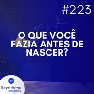 #223 - O que você fazia antes de nascer?