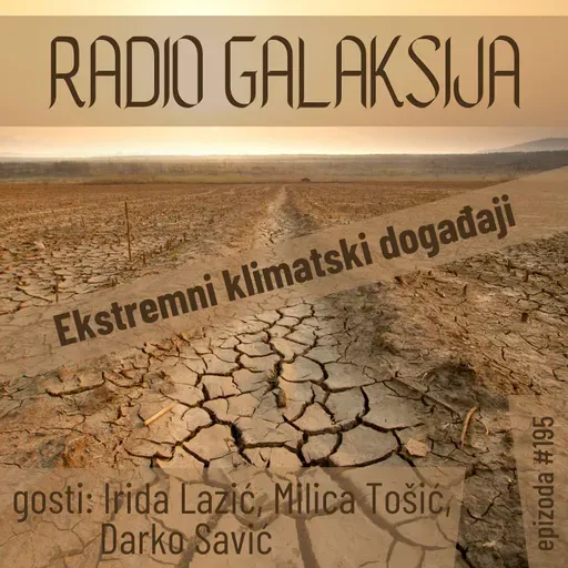 Radio Galaksija #195: Ekstremni klimatski događaji (Irida Lazić, Milica Tošić, Darko Savić) [14-05-2024]