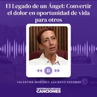 469. El Legado de un Ángel: Convertir el dolor en oportunidad de vida para otros - Valentina Martinez con Nayo Escobar