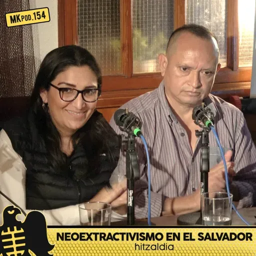 154. MKpod. HITZALDIA || NEOEXTRACTIVISMO EN EL SALVADOR (2025-10-28)