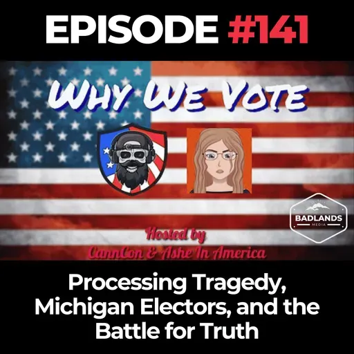 Why We Vote Ep. 141: Processing Tragedy, Michigan Electors, and the Battle for Truth