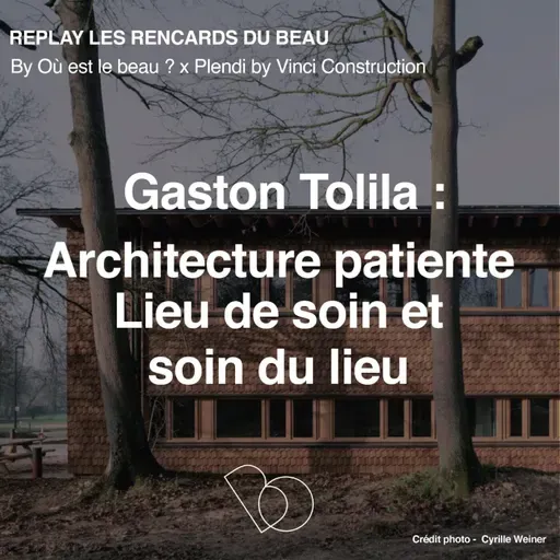 [Hors Série] 🎤 Gaston Tolila : Architecture patiente - lieu de soin et soin du lieu