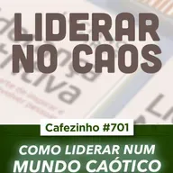Cafezinho 701 - Como Liderar num Mundo Caótico