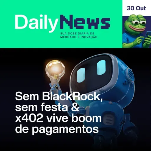 Sem BlackRock, sem festa & x402 vive boom de pagamentos | DailyNews #123 | 30/10/2025