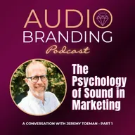The Psychology of Sound in Marketing: A Conversation with Jeremy Toeman – Part 1