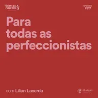 para todas as perfeccionistas, com Lilian Lacerda