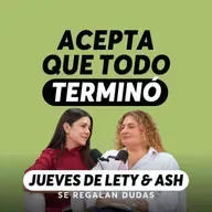 Cómo aceptar algo que ya se acabó | Jueves de Lety & Ash | Episodio 663
