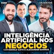 Os Sócios 250 - COMO USAR INTELIGÊNCIA ARTIFICIAL NOS NEGÓCIOS E LUCRAR MAIS