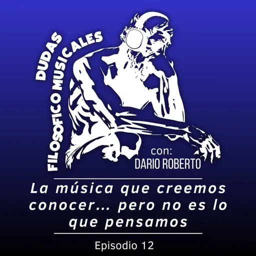 Ep. 12 - “La música que creemos conocer… pero no es lo que pensamos.”