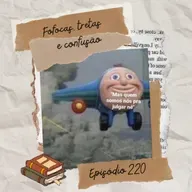 #220 Fofocas, tretas e confusão