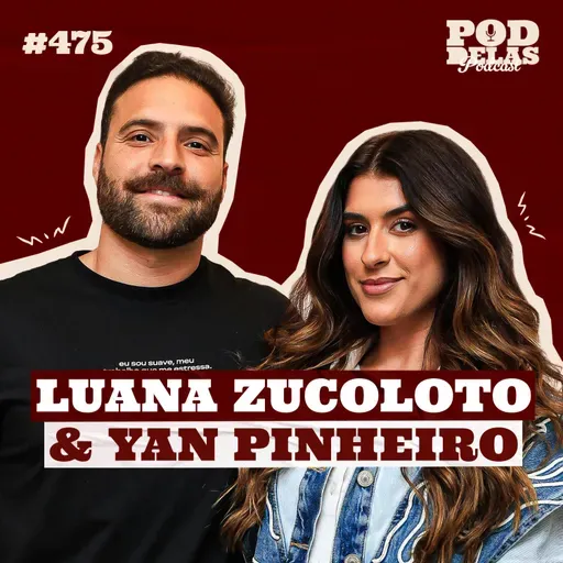LUANA ZUCOLOTO E YAN PINHEIRO - PODDELAS PODCAST #475