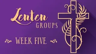 Lenten Group Devotion for Week 5 - Final Week (March 20 & 22 (Audio)