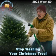 Stop Washing Your Christmas Tree! - 2025 Week 50