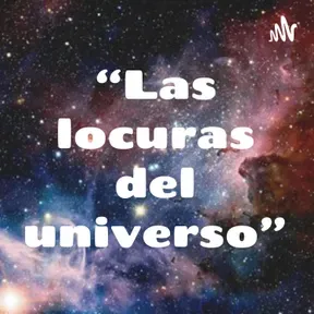 “Las locuras del universo”