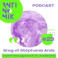 #23 - Greg et Stéphanie Arvis - Expert Management et Leadership  “Le management est une aventure humaine #antinomik”