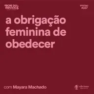 a obrigação feminina de obedecer, com Mayara Machado