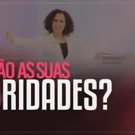Quais são as suas prioridades? | Mudança de Vida Hoje