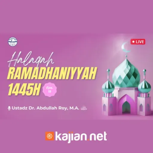 Halaqah Ramadhaniyah 1445 H _ Pertemuan 15 - Ustadz Dr. Abdullah Roy, M.A