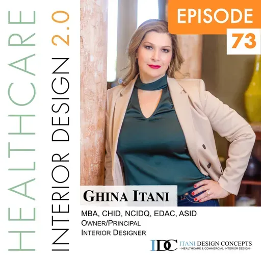 Episode 73, Ghina Itani, MBA, CHID, NCIDQ, EDAC, ASID, Owner/Principal Interior Designer of Itani Design Concepts (IDC)