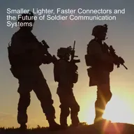 Smaller, Lighter, Faster Connectors and the Future of Soldier Communication Systems