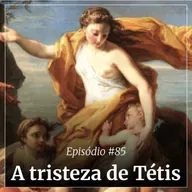 #85 - A tristeza de Tétis
