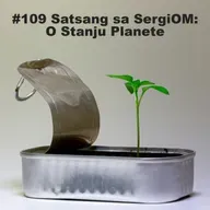 #109 Satsang sa SergiOM: O Stanju Planete (i kako se najelegantnije provući kroz brzake)