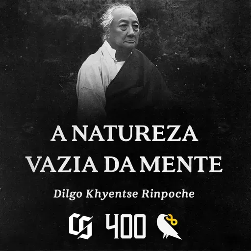 #400 - Dilgo Khyentse Rinpoche - A Natureza Vazia da Mente