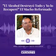 432. "El Alcohol Destruyó Todo y Yo lo Recuperé" El Macho Reformado - Abel Zepeda con Nayo Escobar