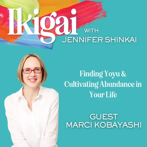 Finding Yoyu & Cultivating Abundance in Your Life, with Marci Kobayashi