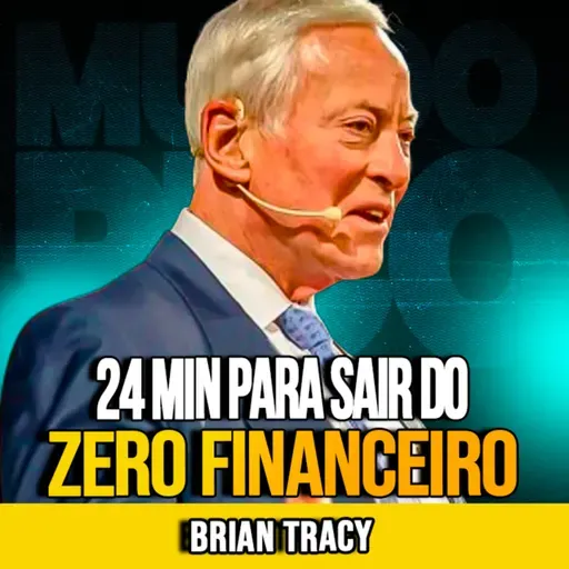 Brian Tracy | 24 MIN PARA SAIR DO ZERO FINANCEIRO