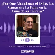 500. Alberto Mayagoitia ¿Por Qué Abandonar el Éxito, Las Cámaras y La Fama en la Cima de su Carrera?