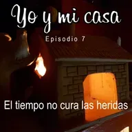 Yo y mi casa - Episodio 7 - El tiempo no cura las heridas 
