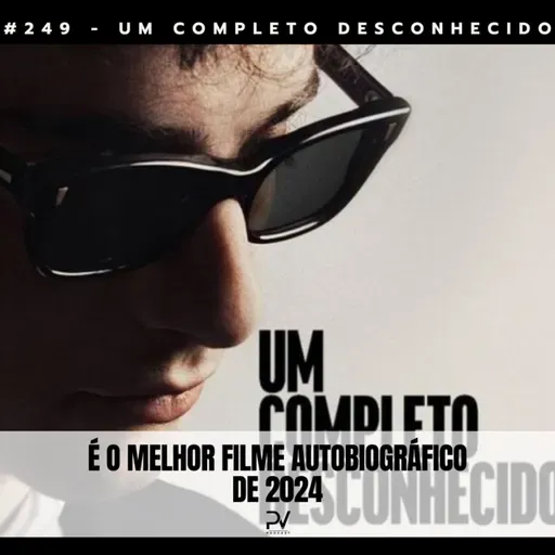 #249 - UM COMPLETO DESCONHECIDO 