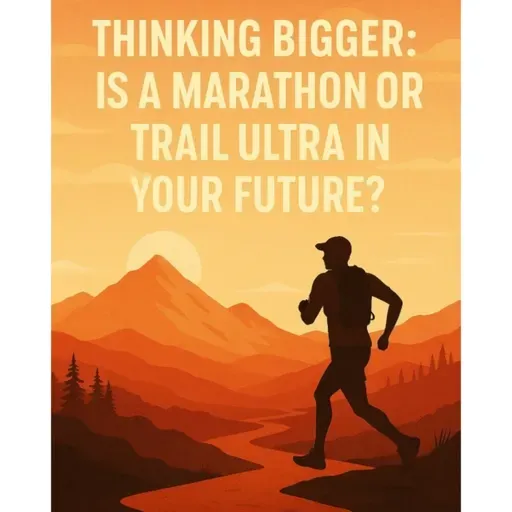 Thinking Bigger: Is a Marathon or Trail Ultra in Your Future?