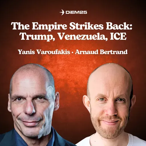 E65: The Empire Strikes Back: Trump, Venezuela and ICE — with Yanis Varoufakis and Arnaud Bertrand