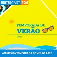 UNITEDcast #726 - ANIMES da TEMPORADA de VERÃO 2025