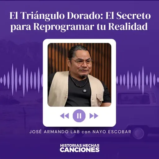 553. El Triangulo Dorado: El Secreto para Reprogramar tu Realidad - José Armando LAB con Nayo Escobar