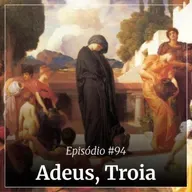 #94 - Adeus, Troia