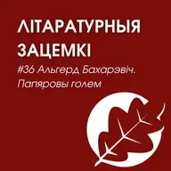 Выпуск 36. Альгерд Бахарэвіч. Папяровы голем