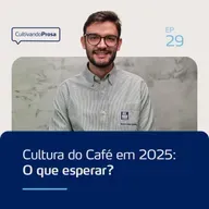 Cultura do Café em 2025: O que esperar? | Cultivando Prosa EP.29