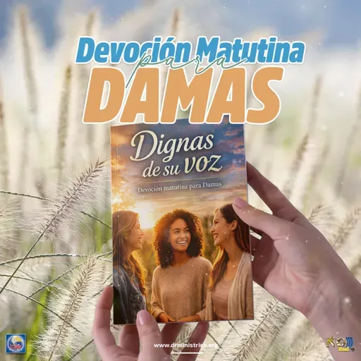 Episode 525: 09 de Mayo del 2026 - Devoción para la mujer - ¨Dignas de su voz¨