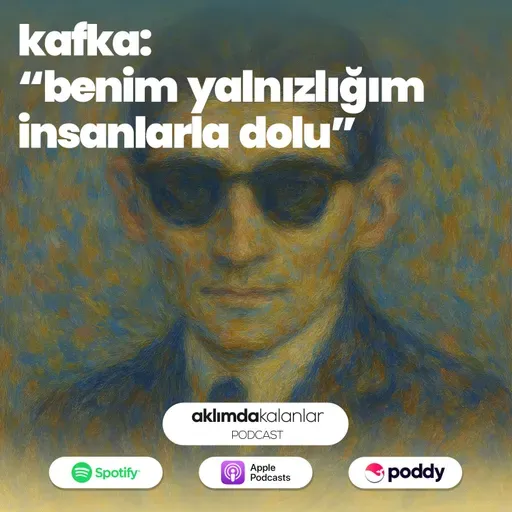 43 | Kafka: "Benim Yalnızlığım İnsanlarla Dolu"