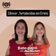 EP 18 CÂNCER, FORTALECIDAS EM CRISTO