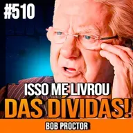 BOB PROCTOR | A FRASE QUE QUITOU MINHAS DÍVIDAS | INSIGHTCAST #510