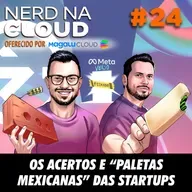 Nerd na Cloud 24 - Os Acertos e "Paletas Mexicanas" das Startups
