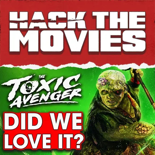 Did We Love The New Toxic Avenger? - Hack The Movies (#430)
