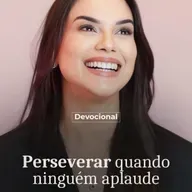PERSEVERAR QUANDO NINGUÉM APLAUDE