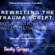 Ethereal Encounters - Rewriting The Trauma Script with Timothy Spriggs