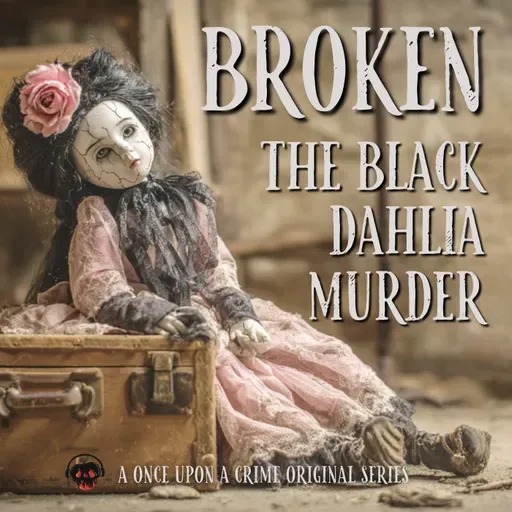 Broken: The Black Dahlia Murder - Part One: The Girl in the Empty Lot